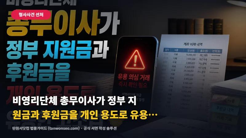 [횡령] 비영리단체 총무이사가 정부 지원금과 후원금을 개인 용도로 유용한 신고 절차 🤝